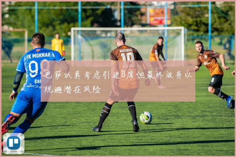 巴萨认真考虑引进B席但最终放弃以规避潜在风险