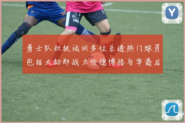 勇士队积极试训多位乐透热门球员包括大龄即战力伦德博格与华裔后卫伯里斯