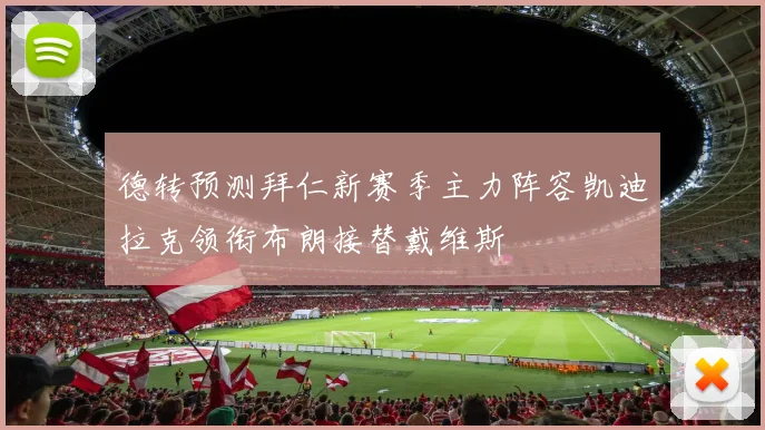 德转预测拜仁新赛季主力阵容凯迪拉克领衔布朗接替戴维斯